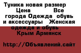 Туника новая размер 46 › Цена ­ 1 000 - Все города Одежда, обувь и аксессуары » Женская одежда и обувь   . Крым,Армянск